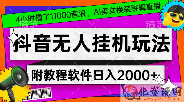 4小时撸了1.1万音浪，AI美女换装跳舞直播，抖音无人挂机玩法，对新手小白友好，附教程和软件【揭秘】