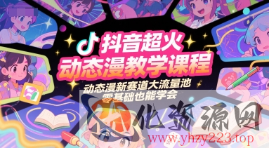 抖音超火动态漫教学课程，动态漫新赛道大流量池，零基础也能学会