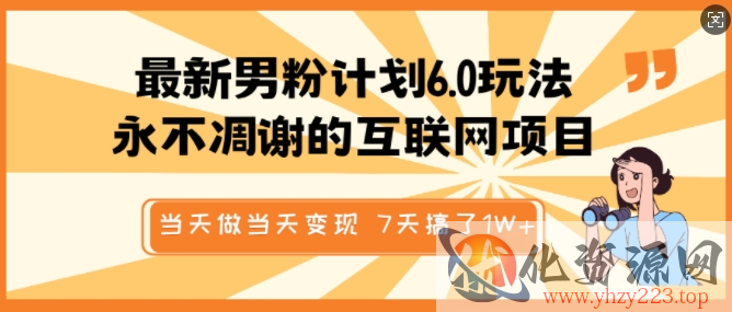 最新男粉计划6.0玩法，永不凋谢的互联网项目，当天做当天变现，视频包原创，7天搞了1个W