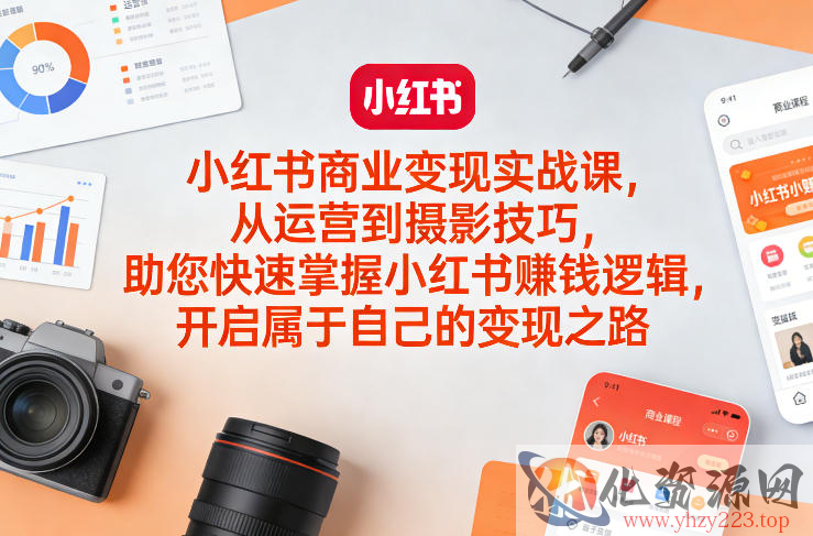 小红书商业变现实战课，从运营到摄影技巧，助您快速掌握小红书賺钱逻辑，开启属于自己的变现之路