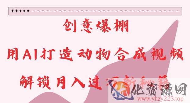 创意爆棚，用AI打造动物合成视频，解锁月入过W新秘籍【揭秘】