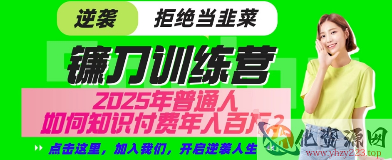 【网创项目终点站-镰刀训练营超级IP合伙人】25年普通人如何通过“知识付费”年入百个-仅此一版【揭秘】