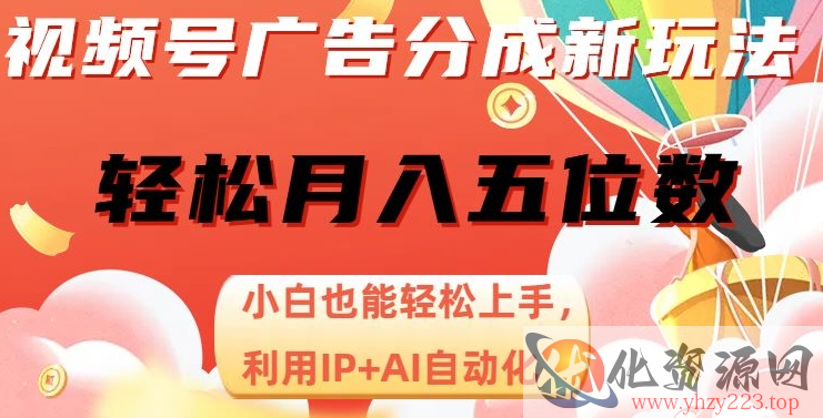 视频号广告分成新玩法，小白也能轻松上手，利用IP+AI自动化，轻松月入五位数【揭秘】