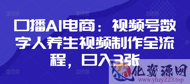 口播AI电商：视频号数字人养生视频制作全流程，日入3张