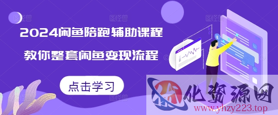 2024闲鱼陪跑辅助课程，教你整套闲鱼变现流程