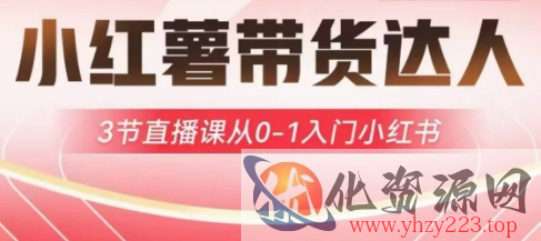 小红薯达人带货启航计划，3节直播课从0-1入门小红书
