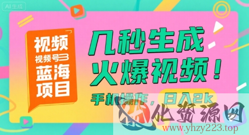 视频号蓝海项目，几秒生成火爆视频，手机操作，日入2k【揭秘】