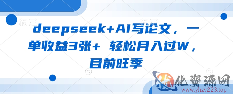 deepseek+AI写论文，一单收益3张+ 轻松月入过W，目前旺季