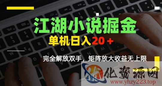 江湖小说掘金，单机日入10-20+，全自动软件操作，完全解放双手，矩阵放大收益无上限
