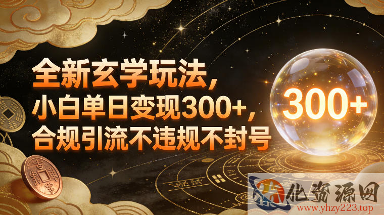 全新玄学玩法，小白单日变现3张+，合规引流不违规不封号