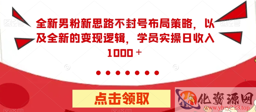 全新男粉新思路不封号布局策略，以及全新的变现逻辑，实操日收入1000＋【揭秘】