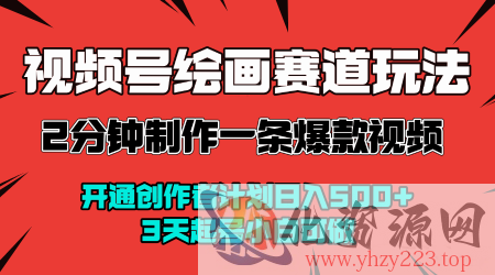 视频号绘画赛道暴力变现玩法，2分钟制作一条爆款视频，开通创作者计划日入多张，3天起号小白可做