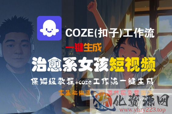 COZE(扣子)工作流一键生成治愈系女孩短视频，保姆级教程，零基础快速入门