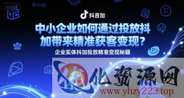 中小企业如何通过投放抖加带来精准获客变现？企业实体抖加投放精准变现秘籍