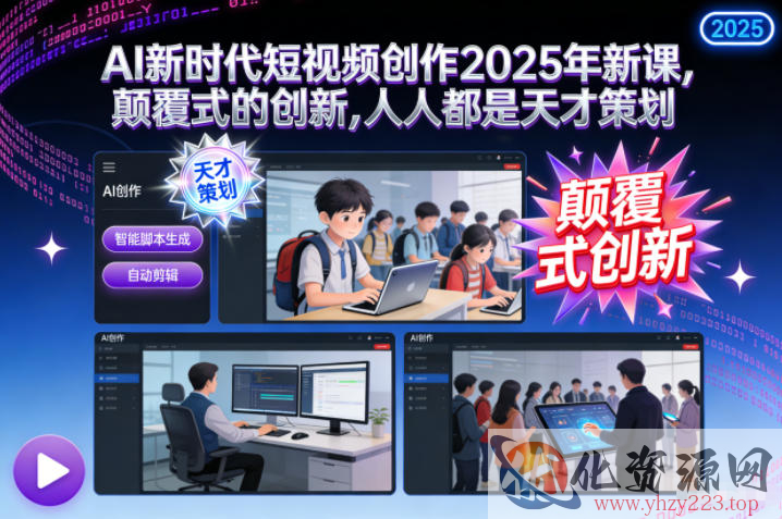 AI新时代短视频创作2025年新课，​颠覆式的创新，人人都是天才策划