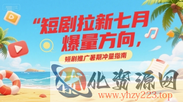 短剧拉新七月爆量方向，短剧推广暑期冲量指南