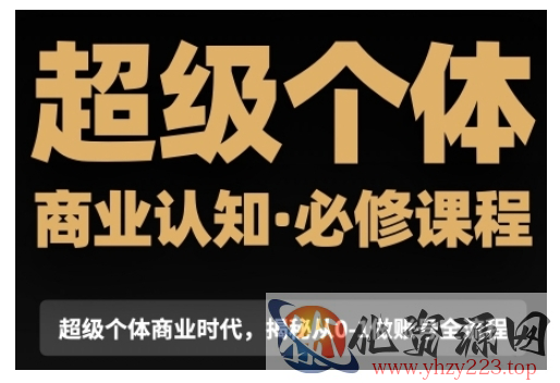 超级个体商业认知觉醒视频课，商业认知·必修课程揭秘从0-1账号全流程