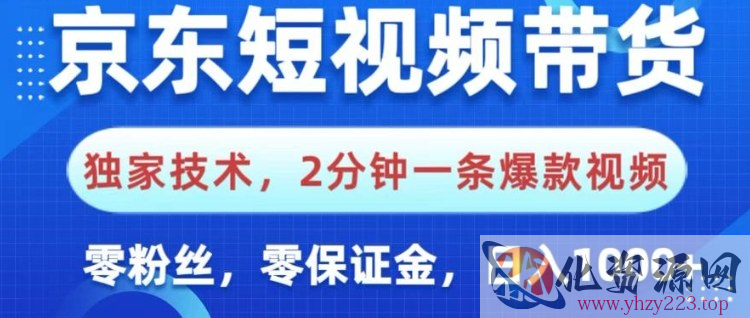 京东短视频带货，独家技术，2分钟一条爆款视频，0粉丝，0保证金，操作简单，日入1k【揭秘】