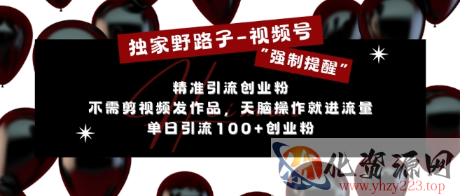独家野路子利用视频号“强制提醒”，不需剪视频发作品，无脑操作就进流量，单日引流100+创业粉