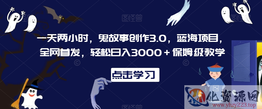 一天两小时，鬼故事创作3.0，蓝海项目，全网首发，轻松日入3000＋保姆级教学【揭秘】