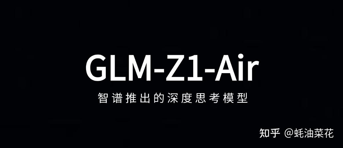 智谱推出深度思考模型 GLM-Z1-Air：推理速度相较DeepSeek-R1提升8倍，成本降低至1／30