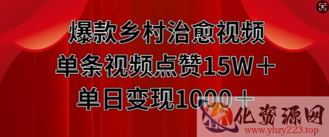 爆款乡村治愈视频，单条视频点赞15W+单日变现1k