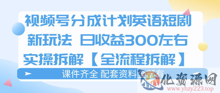 视频号分成计划，英语短剧新玩法，日收3张+实操全流程拆解