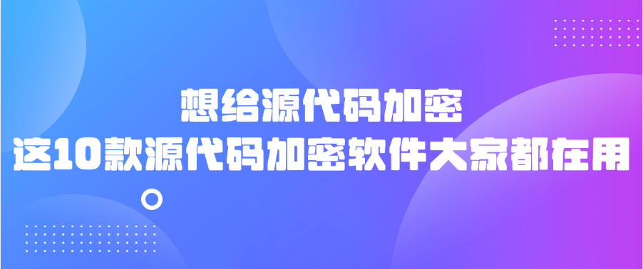 想给源代码加密|这10款源代码加密软件大家都在用 - 知乎