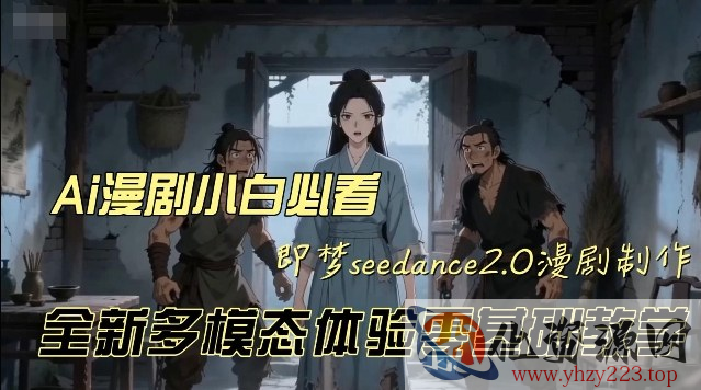 即梦seedance2.0创作漫剧文档，全新多模态体验零基础教学，让你一次性学会做动漫视频