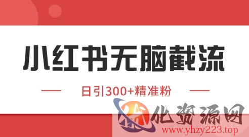小红书截流同行客源，独家野路子获客玩法 日引200+暴力获客【揭秘】