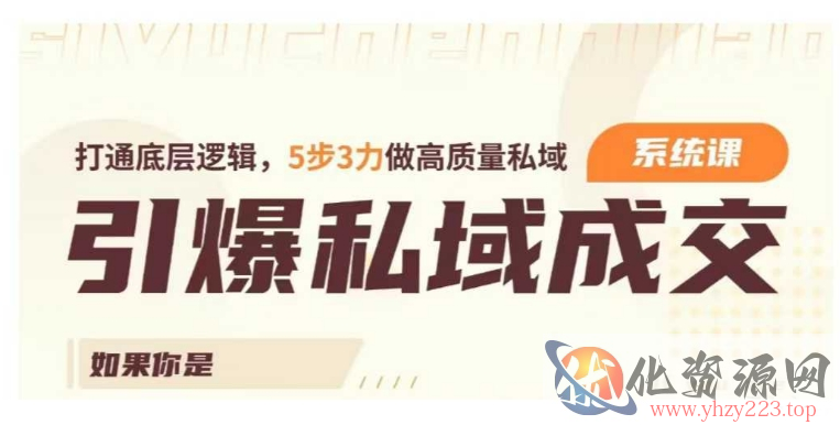 引爆私域成交力系统课，打通底层逻辑，5步3力做高质量私域