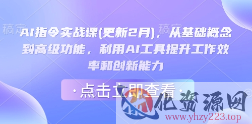 AI指令实战课(更新2月)，从基础概念到高级功能，利用AI工具提升工作效率和创新能力