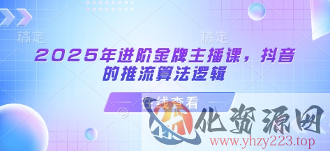 2025年进阶金牌主播课，抖音的推流算法逻辑