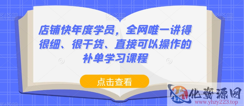 店铺快年度学员，全网唯一讲得很细、很干货、直接可以操作的补单学习课程