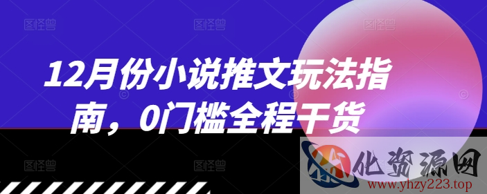12月份小说推文玩法指南，0门槛全程干货