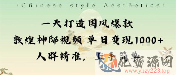 一天打造国风爆款敦煌神邸视频单日变现1k+人群精准，上手简单