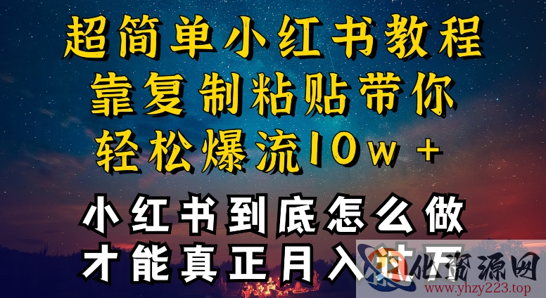 小红书博主到底怎么做，才能复制粘贴不封号，还能爆流引流疯狂变现，全是干货【揭秘】