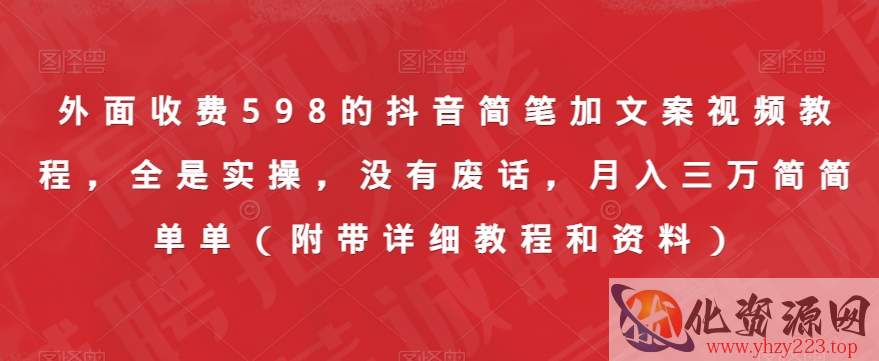 外面收费598的抖音简笔加文案视频教程，全是实操，没有废话，月入三万简简单单（附带详细教程和资料）