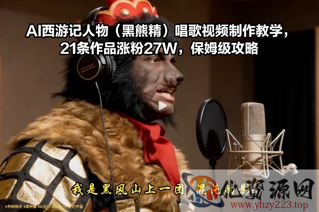 AI西游记人物（黑熊精）唱歌视频制作教学，21条作品涨粉27W，保姆级攻略