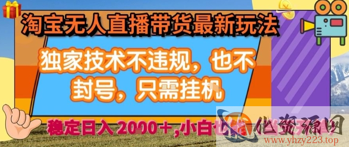 淘宝无人直播带货最新玩法，独家技术不违规，也不封号，全自动运行，只需挂着，  稳定日入2k【揭秘】