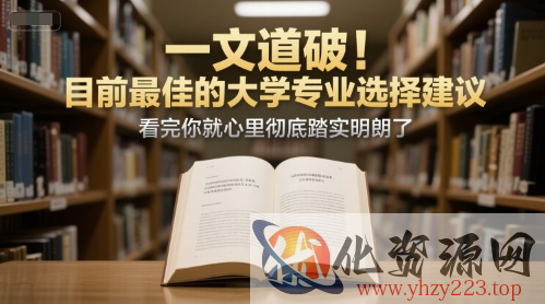 付费文章：一文道破！目前最佳的大学专业选择建议，看完你就心里彻底踏实明朗了