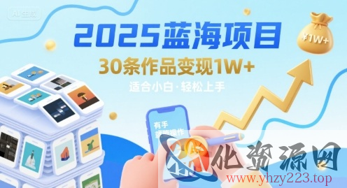 2025蓝海项目30条作品 变现1w+ 有手就能操作适合小白做