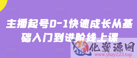 主播起号0-1快速成长从基础入门到进阶线上课