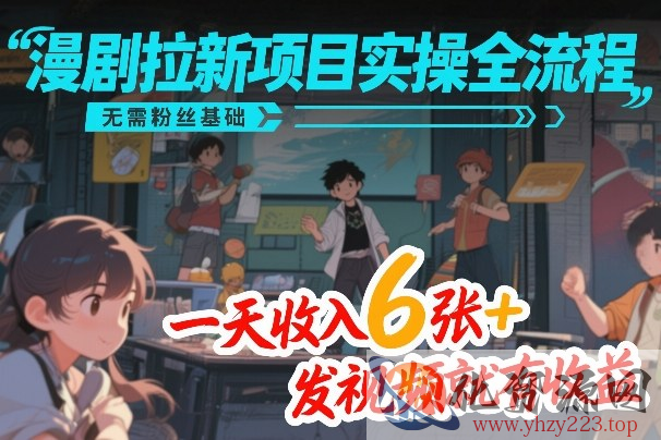 漫剧拉新项目实操全流程，无需粉丝基础，一天收入6张+，发视频就有收益