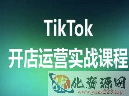 TikTok开店运营实战课程，TK跨境电商实操全流程