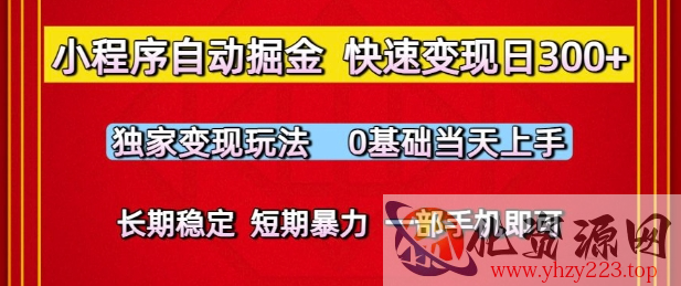 小程序自动掘金，快速变现日3张，独家变现玩法，0基础当天上手，长期稳定，一部手机即可【揭秘】