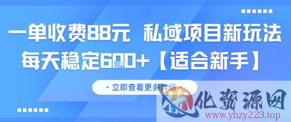 一单收费88元 私域项目新玩法 每天稳定6张+【适合新手】
