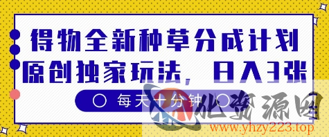 得物全新种草分成计划，原创独家玩法，每天只需十分钟，单日稳定变现多张【揭秘】