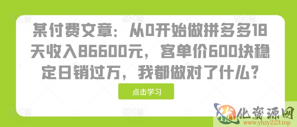 某付费文章：从0开始做拼多多18天收入86600元，客单价600块稳定日销过万，我都做对了什么?