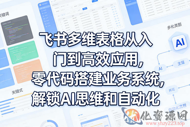 飞书多维表格从入门到高效应用，零代码搭建业务系统，解锁AI思维和自动化